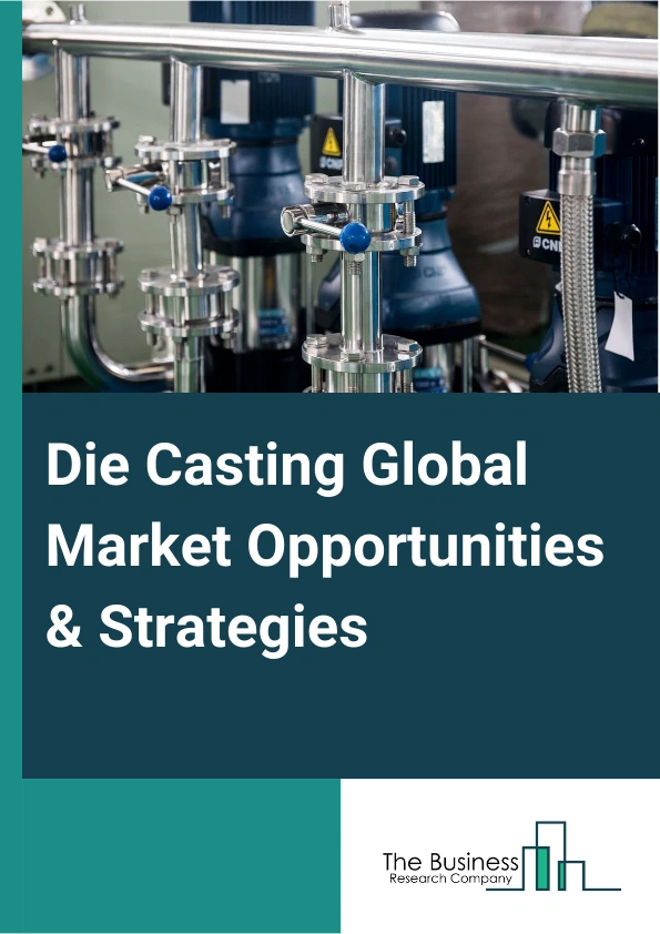 Die Casting Market 2024 –  By Type (Pressure Die Casting, Vacuum Die Casting, Squeeze Die Casting, Other Types), By Material (Aluminum, Magnesium, Zinc, Other Materials), By End User (Commercial, Residential), By Application, Automobile, Heavy Equipment, Machine Tools, Plant Machinery, Municipal Casting ,Other Applications.), And By Region, Opportunities And Strategies – Global Forecast To 2033