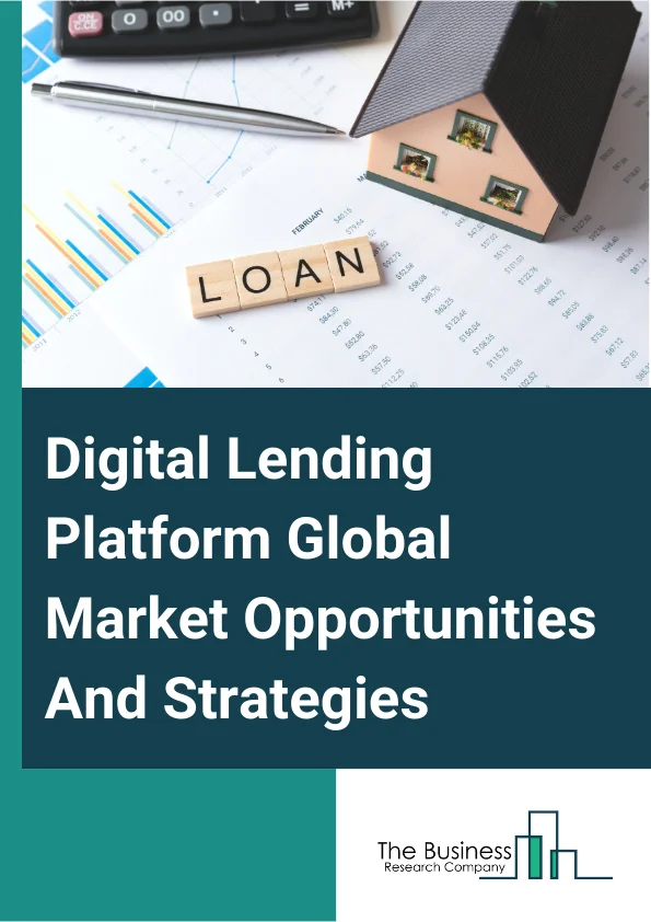 Digital Lending Platform Market 2024 –  By Type (Loan Origination, Decision Automation, Collections And Recovery, Risk And Compliance Management, Other Types), By Component (Software, Service), By Deployment Model (On-Premise, Cloud), By Industry Vertical (Banks, Insurance Companies, Credit Unions, Savings And Loan Associations, Peer-To-Peer Lending, Other Industry Verticals), And By Region, Opportunities And Strategies – Global Forecast To 2033