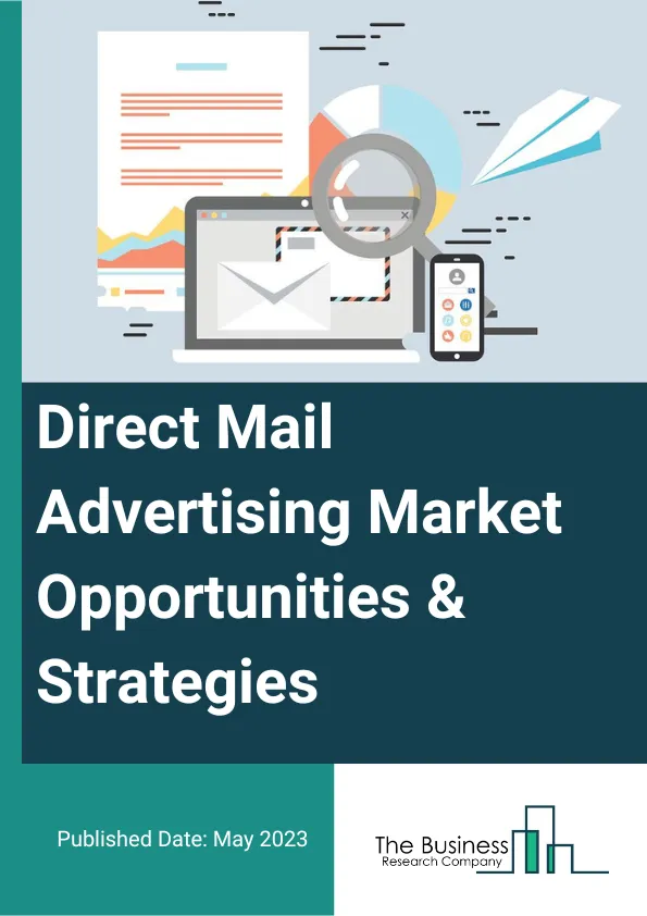 Direct Mail Advertising Market 2023 – By Type (Postcards, Self-Mailers, Letters And Envelop, Dimensional Mailers, Catalogs), By End User (Retail, Banks And Financial Institutions, Transportation, Media And Entertainment, Government, Other End-Users), By Enterprise Size (Large Enterprise, Small And Medium Enterprise), And By Region, Opportunities And Strategies – Global Forecast To 2032