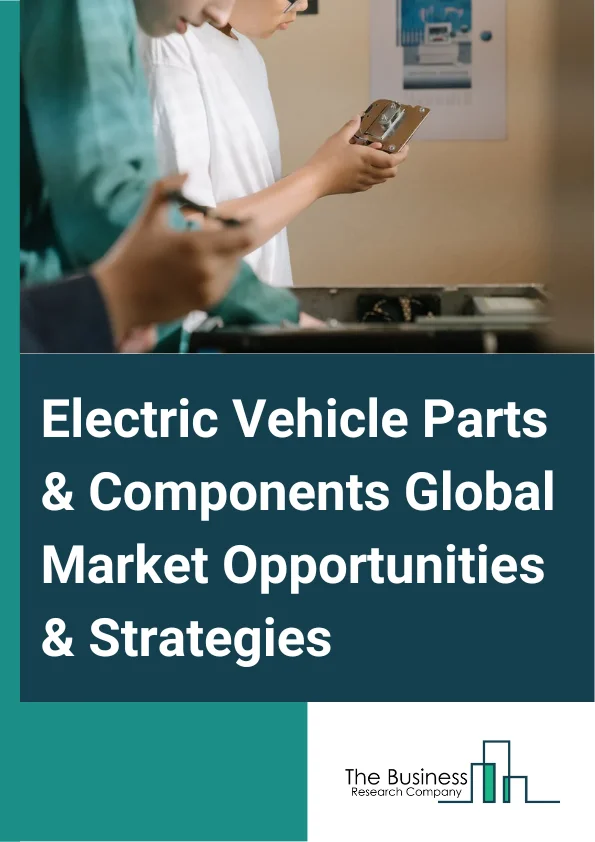 Electric Vehicle Parts And Components Market 2023 –  By Sales Channel (OEM (Original Equipment Manufacturer), Aftermarket), By Component (Battery Packs, Dc-Dc Converters, Controllers And Inverters, Motors, Onboard Chargers, Other Components), By Vehicle (Passenger Cars, Commercial Vehicles), By Propulsion (Battery Electric Vehicle, Plug-In Hybrid Vehicle, Fuel Cell Electric Vehicle), And By Region, Opportunities And Strategies – Global Forecast To 2032