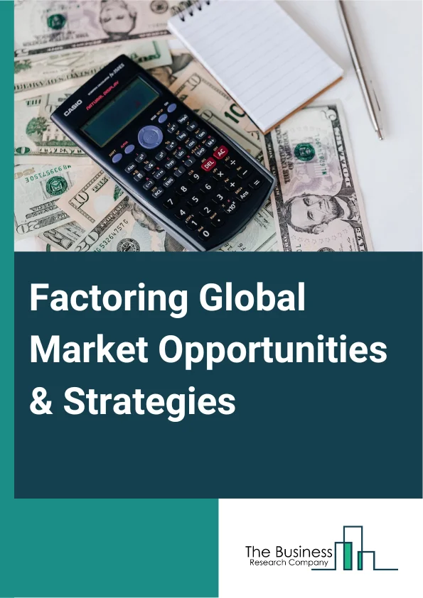 Factoring Market 2023 – By Type (Recourse, Non-Recourse), By Organization Size (Small And Medium Enterprises, Large Enterprises), By Category (International, Domestic), By Application (Transportation, Healthcare, Construction, Manufacturing, Other Applications), And By Region, Opportunities And Strategies – Global Forecast To 2032