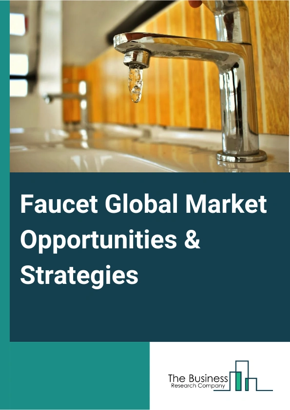 Faucet Market 2024 –  By Product Type (Electronic, Manual), By Material (Metal, Plastics.), By End User (Residential, Commercial), By Application (Bathroom, Kitchen, Other Applications), And By Region, Opportunities And Strategies – Global Forecast To 2033