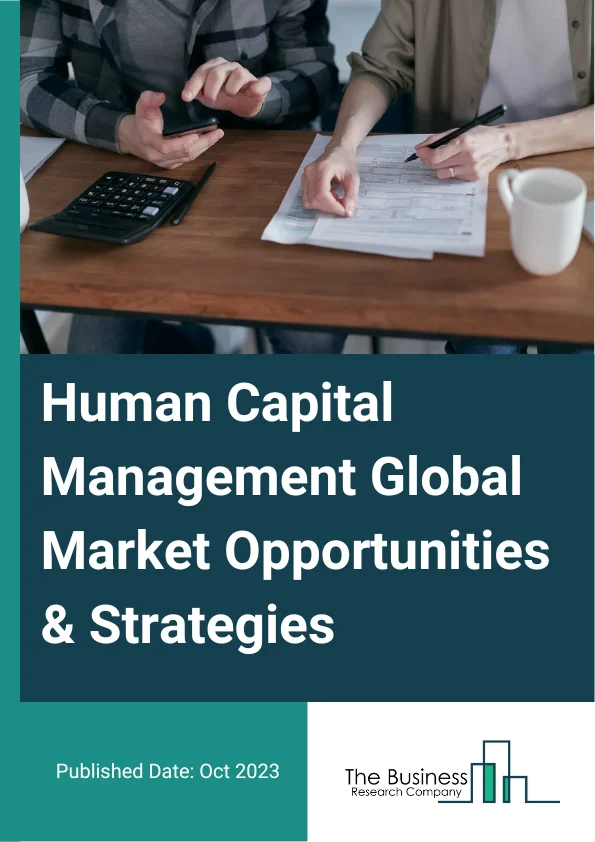 Human Capital Management Market 2023 – By Component (Software, Services), By Deployment Model (On Premises, Cloud), By Organization Site (Small And Medium Sized Enterprises, Large Enterprises), By Vertical (Banking, Financial Services, And Insurance, Government, Manufacturing, Telecom And IT, Consumer Goods And Retail, Healthcare And Life Sciences, Energy And Utilities, Transportation And Logistics, Other Verticals), And By Region, Opportunities And Strategies – Global Forecast To 2032