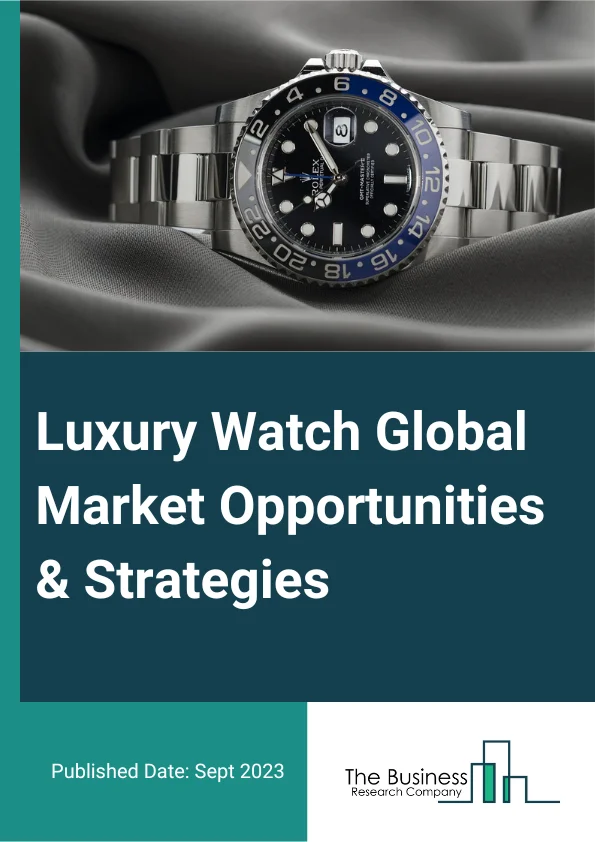 Luxury Watch Market 2023 – By Type (Digital Watch, Analog Watch), By Distribution Channel (Online, Single Brand Store, Multi Brand Store), By End User (Men, Women, Unisex), And By Region, Opportunities And Strategies – Global Forecast To 2032