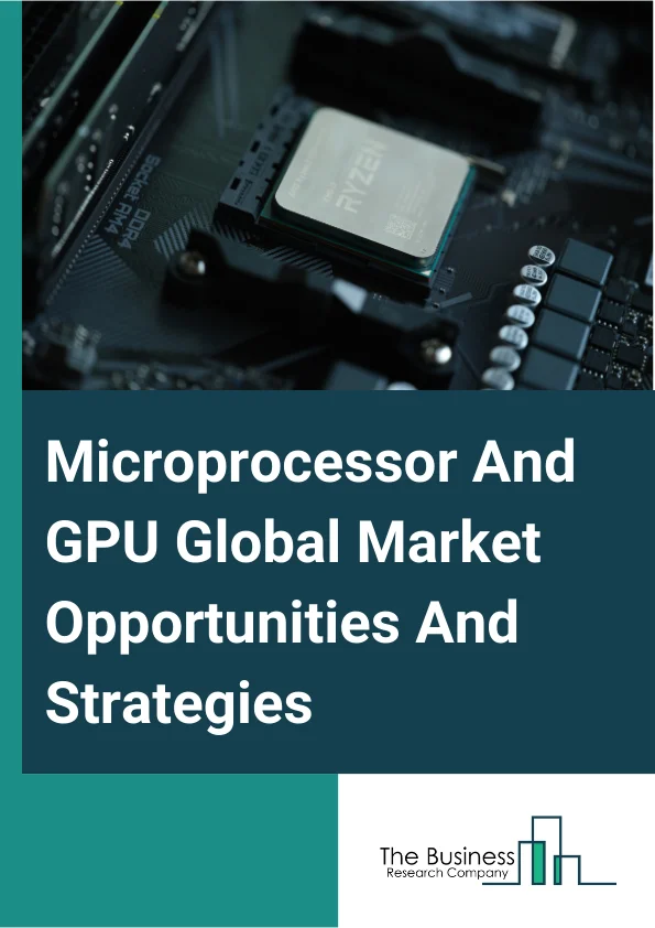 Microprocessor And GPU Market 2024 –  By Architecture ( X86, ARM, MIPS, Power, SPARC), By Type (Discrete, Integrated), By Application (Consumer Electronics, Server, Automotive, Aerospace, Defense, Medical, Other Applications), And By Region, Opportunities And Strategies – Global Forecast To 2033