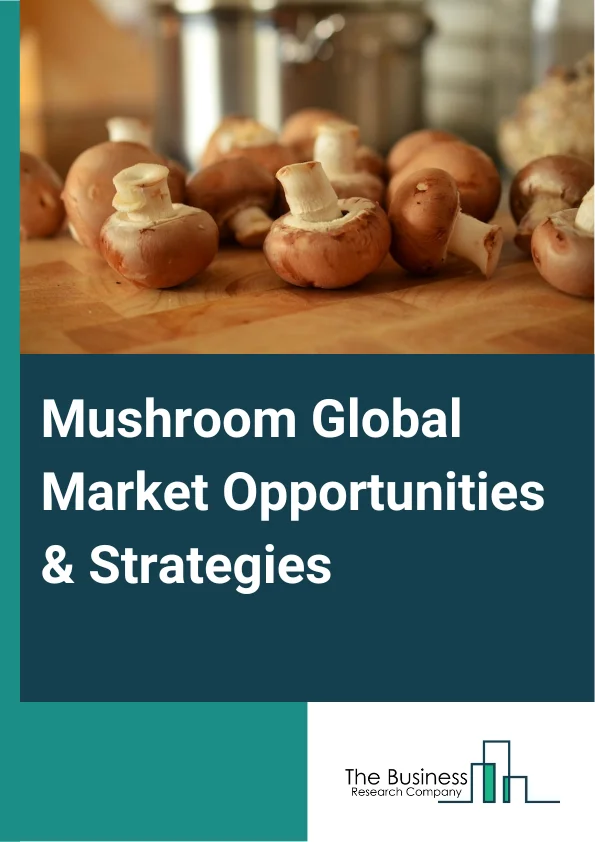 Mushroom Market 2023 – By Type (Button Mushrooms, Shiitake Mushrooms, Oyster Mushrooms, Other Products), By Forms (Fresh, Frozen, Dried, Canned), By Application (Food Processing, Retail Outlets, Food Services, Other Applications), By Distribution Channel (Hypermarkets & Supermarkets, Convenience Stores, Specialty Stores, Online Sales Channel), And By Region, Opportunities And Strategies – Global Forecast To 2032
