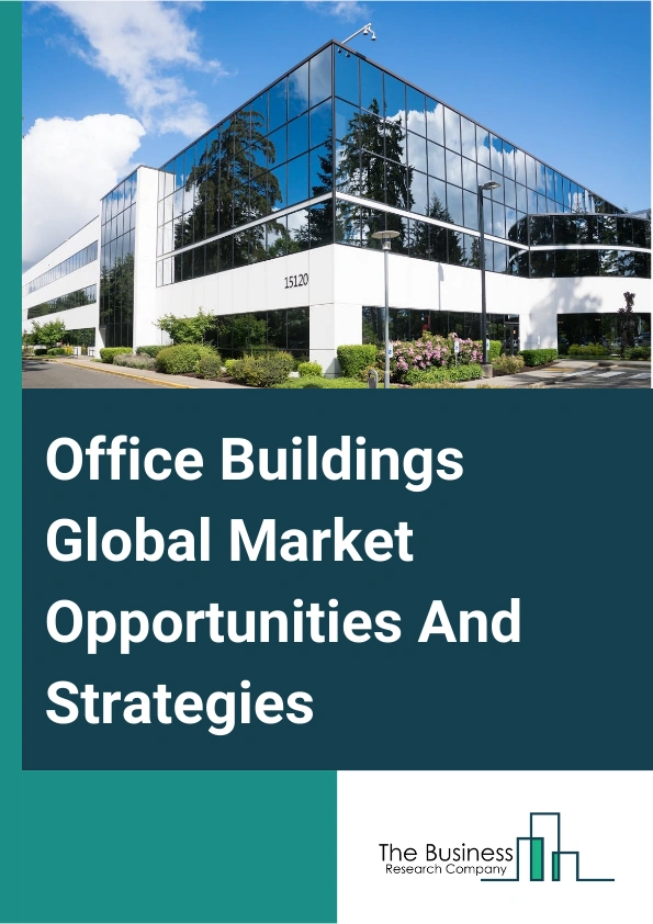 Office Buildings Market 2024 – By Building Type (Smart Buildings, Traditional Buildings), By Construction Type (New Construction, Renovation), By Application (Owned, Rental), By End User (Private, Public), And By Region, Opportunities And Strategies – Global Forecast To 2033
