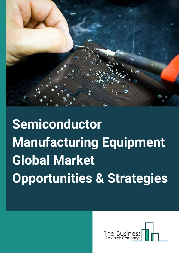 Semiconductor Manufacturing Equipment Market 2023 –  By Product Type (Memory, Logic, Optoelectronics, Analog, Sensors, Other Product Types), By Equipment Type (Front End Equipment, Back End Equipment), By Dimension (2D, 2.5D, 3D), By Application (Semiconductor Fabrication Plant Or Foundry, Semiconductor Electronics Manufacturing, Testing And Inspection), And By Region, Opportunities And Strategies – Global Forecast To 2032