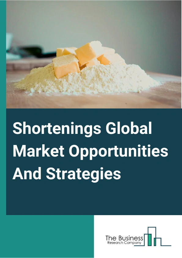 Shortenings Market 2024 – By Variant (By Solid, Liquid, Cake/Icing, All-Purpose), By Source (Vegetable Shortenings, Animal Shortenings), By Sales Channels (Direct Sales, Indirect Sales), By End-User:Horeca, Bakery, Confectionery, Processed Food, Household/Retail), And By Region, Opportunities And Strategies – Global Forecast To 2033