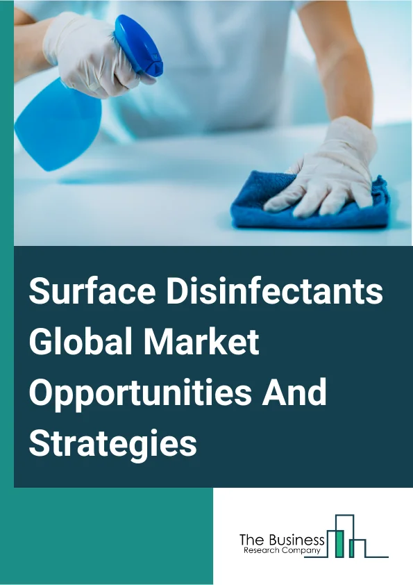 Surface Disinfectants Market 2024 –  By Form (Wipes, Liquids, Spray), By Composition (Alcohols, Chlorine Compounds, Quaternary Ammonium Compounds, Hydrogen Peroxide, Peracetic Acid, Other Compositions), By End-User (Healthcare, Hospitality, Food And Beverage, Residential, Other End-Users), And By Region, Opportunities And Strategies – Global Forecast To 2033