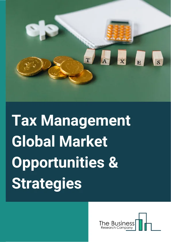 Tax Management Market 2023 – By Component (Software, Services), By Deployment Mode (Cloud, On-Premises), By Vertical (Corporate Banking Financial Services And Insurance (BFSI), Information Technology (IT) And Telecom, Manufacturing, Energy And Utilities, Retail, Healthcare And Life Sciences, Media And Entertainment, Other Verticals), By Organization Size (Small And Medium Sized Enterprises (SMES), Large Enterprises), And By Region, Opportunities And Strategies – Global Forecast To 2032