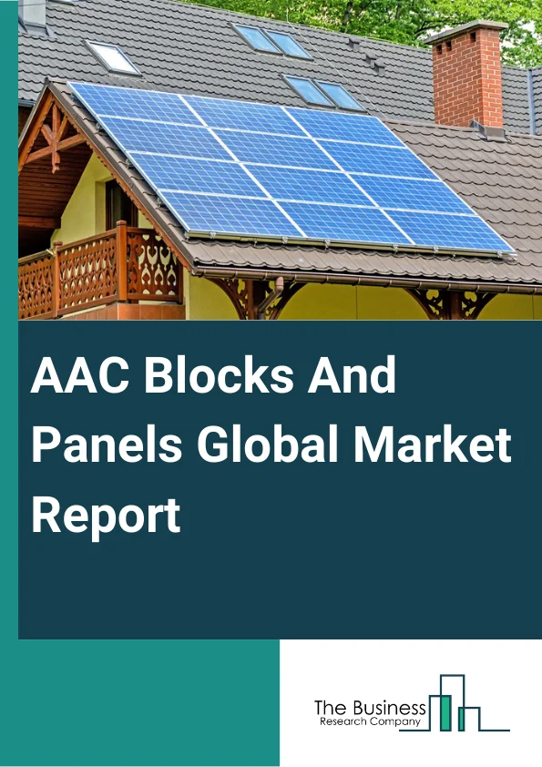 AAC Blocks And Panels Global Market Report 2023 – By Type (Blocks, Panels, Lintels, Other Types), By Size (Small, Medium, Large), By End-User (Residential Construction, Commercial Construction, Industrial Construction, Infrastructure Construction) – Market Size, Trends, And Global Forecast 2023-2032
