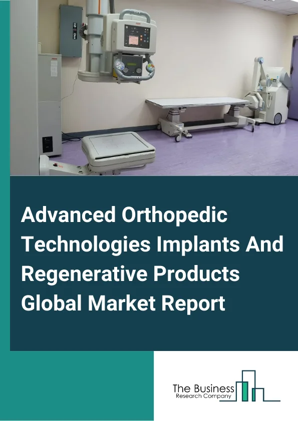 Advanced Orthopedic Technologies, Implants, And Regenerative Products Global Market Report 2023 – By Type (Implants, Regenerative Products), By Product (Orthopedic Fixation Devices, Orthopedic Replacement Devices, Orthopedic Prosthetics, Orthopedic Braces And Support Products, Spinal Implants And Surgical Devices, Arthroscopy Instruments, Orth Biologics, Bone Graft Substitutes), By Site (Hip And Pelvis, Foot And Ankle, Knee And Thigh, Hand And Wrist, Shoulder, Arm And Elbow, Spine, Craniomaxillofacial), By Application (Hospitals, Ambulatory Surgical Centers, Specialty Clinics, Other Applications) – Market Size, Trends, And Global Forecast 2023-2032