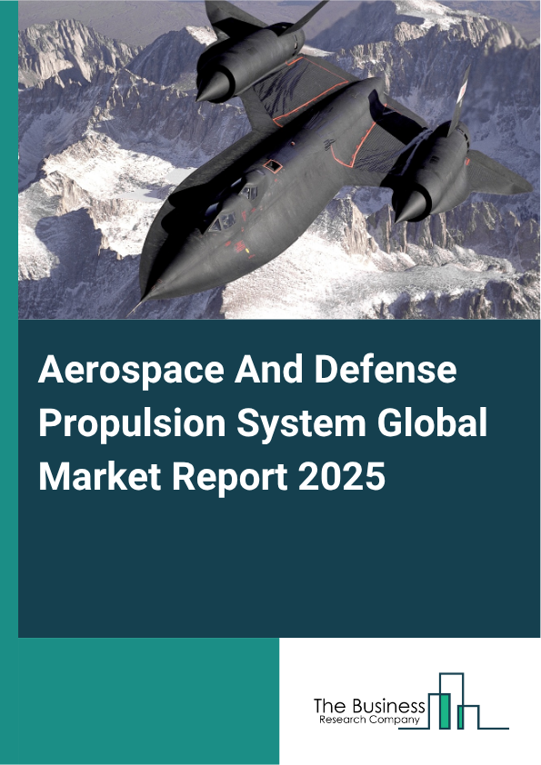 Aerospace And Defense Propulsion System Global Market Report 2025 - By Type (Air-Breathing, Non-Air-Breathing), By Application (Missiles, Aircraft, Spacecraft, Unnamed Aerial Vehicles (UAVs)), By End-Use (Commercial, Government And Military) - Market Size, Trends, And Global Forecast 2025-2034