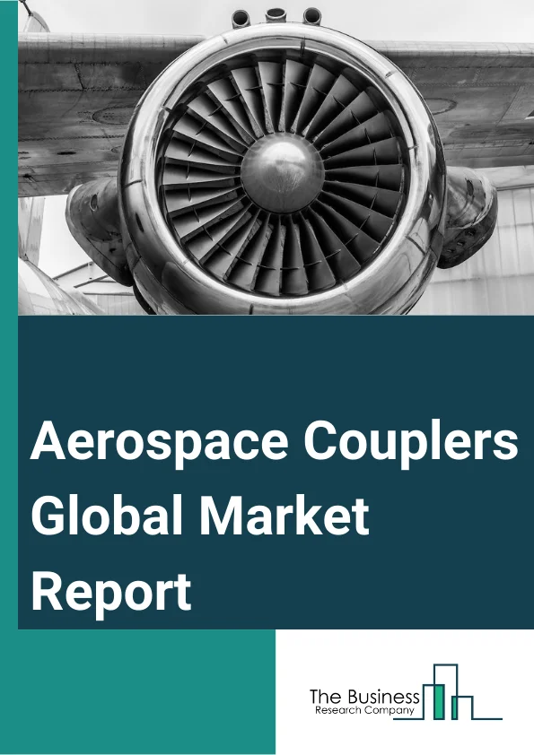 Aerospace Couplers Global Market Report 2023 – By Type (Emergency Breakaway Coupler, Pressure Coupler, Hydrant Coupler), By Application (Commercial, Military) – Market Size, Trends, And Global Forecast 2023-2032