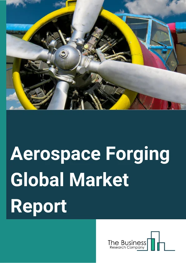 Aerospace Forging Global Market Report 2023 – By Material (Aluminum, Steel, Titanium, Other Materials), By Aircraft (Commercial, Military, Other Aircrafts), By Application (Rotors, Turbine Disc, Shafts, Fan Case, Other Applications) – Market Size, Trends, And Global Forecast 2023-2032