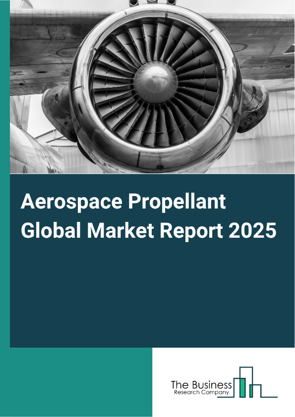 Aerospace Propellant Global Market Report 2025 - By Type (Solid Propellants, Liquid Propellants, Hybrid Propellants), By Technology (Conventional Rocket Engines, Ion Thrusters, Nuclear Thermal Engines, Electric Propulsion Systems, Hybrid Propulsion Systems), By Application (Launch Vehicles, Satellite Propulsion, Space Exploration, Missile Systems, Spacecraft Maneuvering), By End-User (Government Organizations, Commercial Enterprises, Aerospace Contractors, Research Institutions, Military) - Market Size, Trends, And Global Forecast 2025-2034