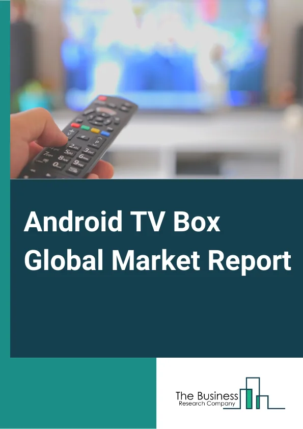 android TV Box Global Market Report 2023 – By Type (1080P, 4K, Other Types), By Application (Home, Commercial), By Distribution Channel (Online, Brick and Mortar) – Market Size, Trends, And Market Forecast 2023-2032
