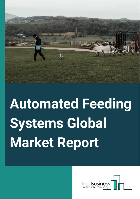 Automated Feeding Systems Global Market Report 2024 – By Type (Rail-Guided Feeding Systems, Conveyor Feeding Systems, Self-Propelled Feeding Systems, Other Types), By Offering (Software, Hardware, Services), By Function (Controlling, Mixing, Filling And Screening, Other Functions), By Technology (Robotics And Telemetry, Guidance And Remote Sensing Technology, Radio Frequency Identification (RFID) Technology, Other Technologies), By Livestock (Poultry, Swine, Ruminants, Equine, Other Livestocks) – Market Size, Trends, And Global Forecast 2024-2033