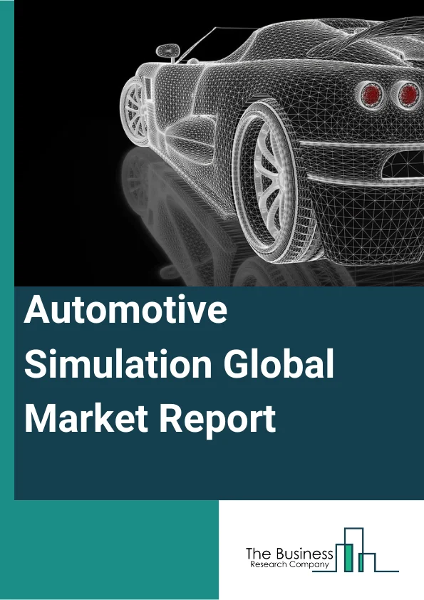 Automotive Simulation Global Market Report 2023 – By Component (Software, Services), By Deployment (On-Premises, Cloud), By Application (Prototyping, Testing), By End-User (Regulatory Bodies, OEMs, Automotive Component Manufacturers) – Market Size, Trends, And Global Forecast 2023-2032