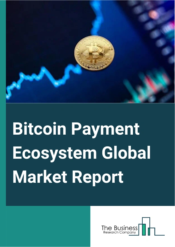 Bitcoin Payment Ecosystem Global Market Report 2024 – By Component (Hardware, Software, Services), By Application (Decentralize Identity, Decentralize Organization, Smart Contacts, Automated Teller Machine (ATM's), Analytics And Big Data, Trading Marketplace, Consumer Wallets, Other Applications), By End User (Government, Enterprises, Other End Users) – Market Size, Trends, And Global Forecast 2024-2033