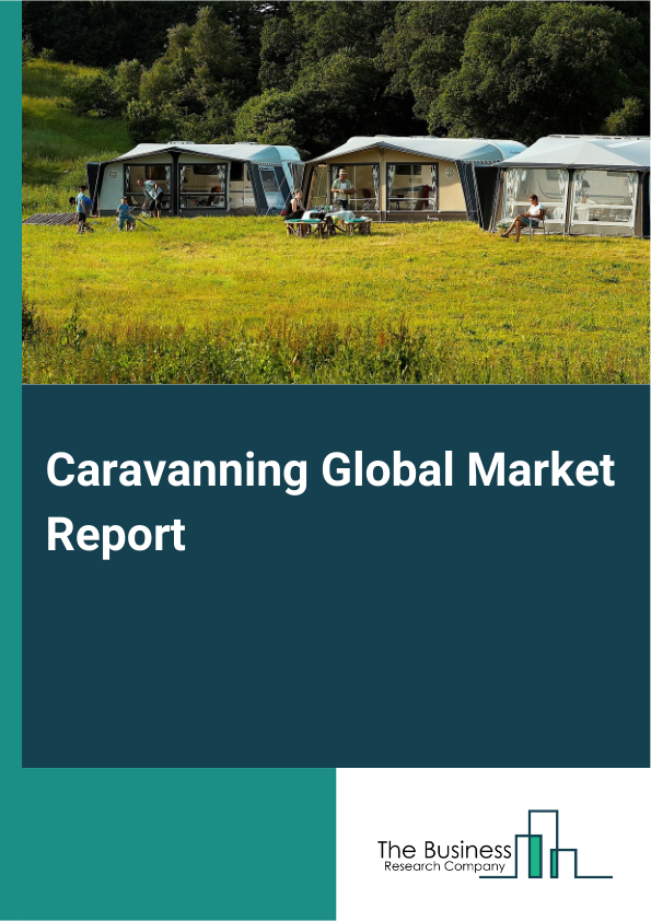 Caravanning Global Market Report 2025 - By Vehicle Type (Motorhomes, Caravans, Fifth Wheels, Pop-Up Campers, Truck Campers), By Amenities (Beds, Generators, Bathrooms, Slide-Outs, Kitchens, Solar Panels), By Usage (Full-Time Living, Vacationing, Tailgating, Camping), By Booking Mode (Direct Booking, Travel Agents And Tour Operators, Online Booking Marketplaces) - Market Size, Trends, And Global Forecast 2025-2034