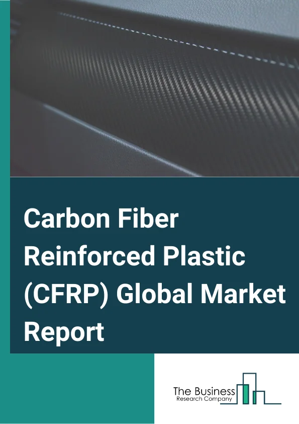 Carbon Fiber Reinforced Plastic CFRP Global Market Report 2023 – By Type (Polyacrylonitrile, Petroleum Pitch, Other Types), By Resin (Thermosetting, Thermoplastic), By End-User (Aerospace, Automotive, Sports and Leisure, Building and Construction, Wind Power Industry, Other End-Users) – Market Size, Trends, And Global Forecast 2023-2032