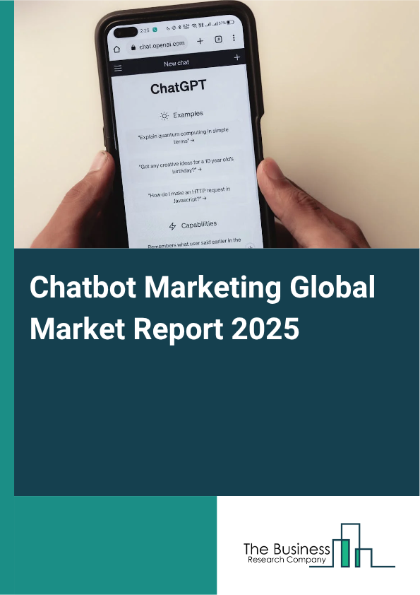 Chatbot Marketing Global Market Report 2025 - By Platform Type (Social Media Chatbots, Website-Based Chatbots, Mobile App Chatbots, Voice-Based Chatbots), By Deployment Type (Cloud-Based, On-Premises), By Organization Size (Small And Medium Enterprises, Large Enterprises), By Industry (E-Commerce And Retail, Banking, Financial Services, And Insurance, Healthcare And Telemedicine, Travel And Hospitality, Media And Entertainment, Education And E-Learning, Real Estate And Automotive, Other Industries) - Market Size, Trends, And Global Forecast 2025-2034