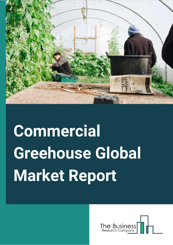 Commercial Greehouse Global Market Report 2023 – By Type (Glass Greenhouse, Plastic Greenhouse), By Equipment Type (Cooling Systems, Heating Systems, Other Equipments), By Crop Type (Fruits, Vegetables, Flowers and Ornamentals, Nursery Crops, Other Crops) – Market Size, Trends, And Global Forecast 2023-2032