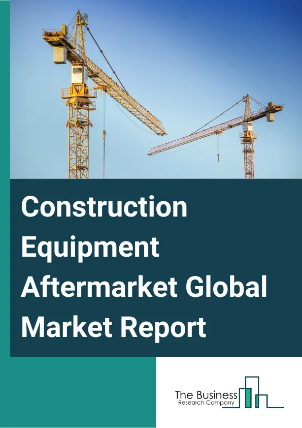 Construction Equipment Aftermarket Global Market Report 2023  – By Equipment Type (Earthmoving And Road Building Equipment, Material Handling And Cranes, Concrete Equipment), By Application (Infrastructure, Residential, Commercial), By Sales Channel (Online, Offline) – Market Size, Trends, And Global Forecast 2023-2032