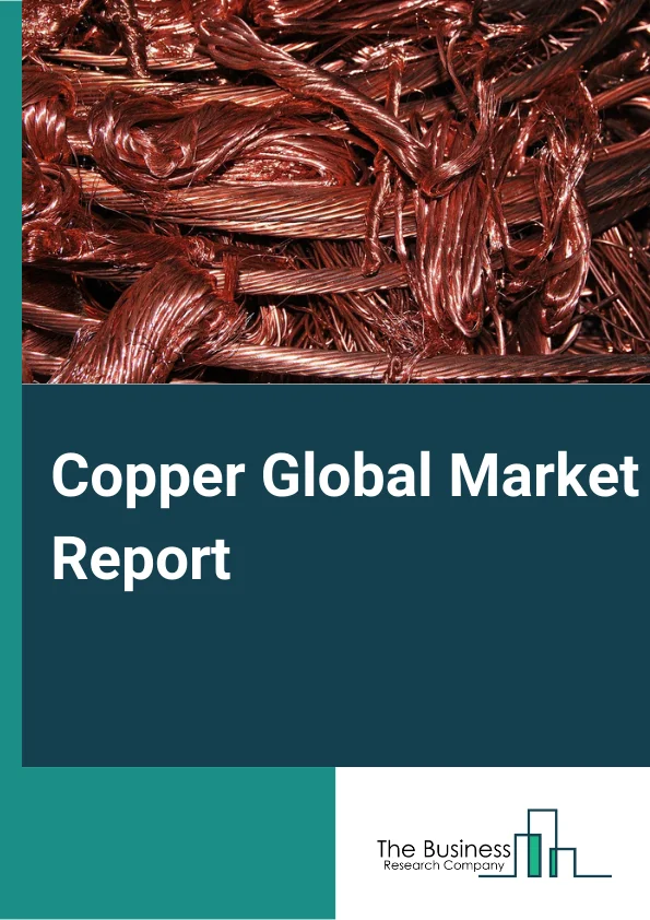 Copper Global Market Report 2023 – By Type (Refining Industry, Metal Processing Industry, Chemical Industry, and Other Types), By Mining Type (Underground Mining, Surface Mining) – Market Size, Trends, And Global Forecast 2023-2032