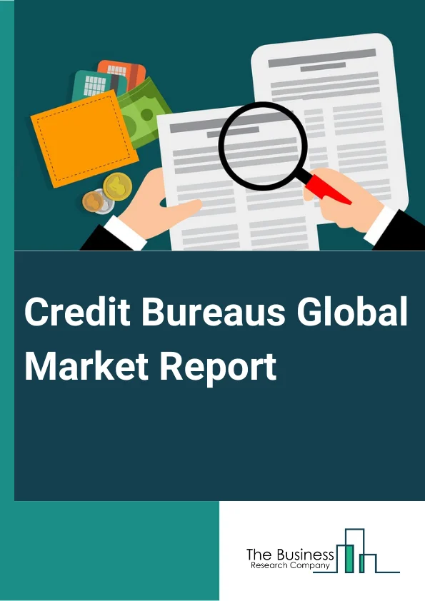 Credit Bureaus Global Market Report 2023 – By Product Type (Credit Score, Credit Reports, Credit Check Services), By Report Type (Corporate Credit Reports, Individual Credit Reports), By End User (Commercial, Consumer) – Market Size, Trends, And Global Forecast 2023-2032