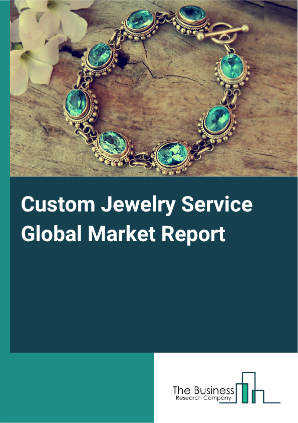 Custom Jewelry Service Global Market Report 2025  - By Service Type (Design Services, Manufacturing Services, Repair And Alteration Services, Consultation Services), By Material (Gold, Silver, Platinum, Diamonds, Gemstones), By Customer Type (Individual Consumers, Corporate Or Institutional Clients), By Application (Ring, Necklace, Bracelet, Other Applications), By Distribution Channel (Design Services, Manufacturing Services, Repair And Alteration Services, Consultation Services) - Market Size, Trends, And Global Forecast 2025-2034