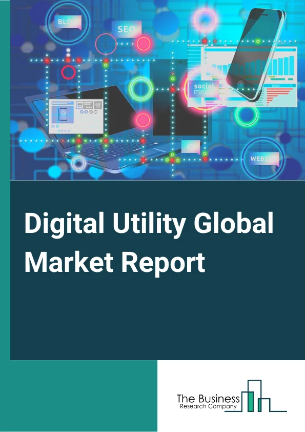 Digital Utility Global Market Report 2023 – By Deployment (On-Premise, Hybrid, Cloud), By Network (Generation, Transmission And Distribution, Retail), By Technology (Hardware, Integrated Solutions), By End-Use (Banking, Financial Services And Insurance (BFSI), Media And Communication Services, Manufacturing And Natural Resources, Aerospace And Defence, Transportation And Logistics, Government And Utilities, Other End-Users) – Market Size, Trends, And Global Forecast 2023-2032