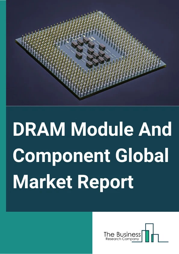 DRAM Module And Component Global Market Report 2023 – By Type (DDR2 DRAM, DDR3 DRAM, DDR4 DRAM, DDR5 DRAM, LPDRAM, GDDR, HBM, Other Types), By Memory (Upto 1GB, 2GB, 3-4GB, 6-8GB, Above 8GB), By End-User Industries (Consumer Electronics, Mobile Devices, Servers, Computers, Automobiles, Other End Users) – Market Size, Trends, And Global Forecast 2023-2032