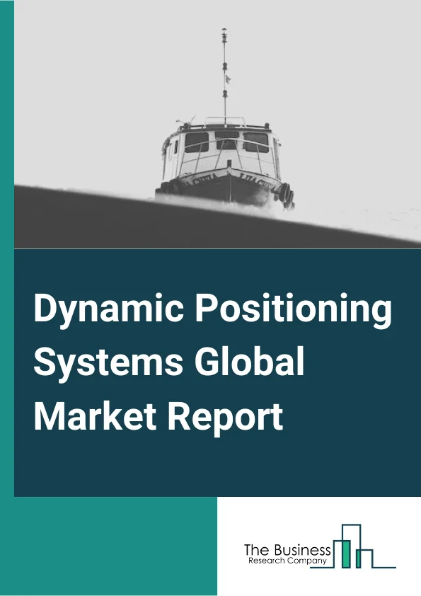 Dynamic Positioning Systems Global Market Report 2023 – By Equipment Type (Class 1, Class 2, Class 3), By Component (Power System, DP Control System, Thruster System), By Application (Passenger Vessels, Merchant Vessels, Platform Supply Vesselsor Offshore Support Vessels, Naval Vessels and Operations), By End Use (OEM, Aftermarket) – Market Size, Trends, And Global Forecast 2023-2032