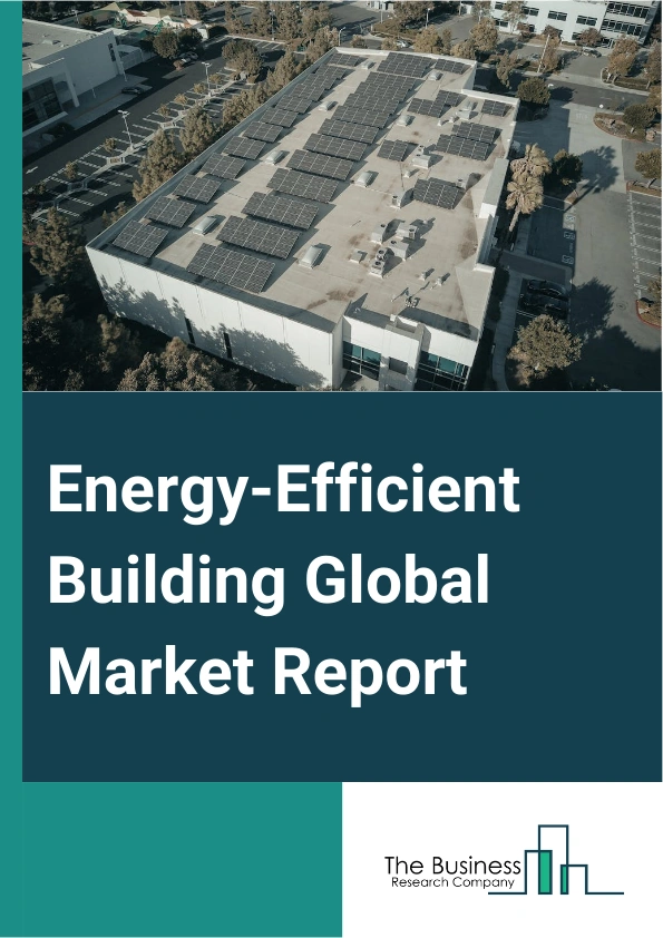 Energy-Efficient Building Global Market Report 2024 – By Type (Heating, Ventilation, And Air Conditioning (HVAC), Lighting, Building Controls, Water Efficiency, Water Heating, Building Envelope, Other Types), By Material (Roofing, Fiber Cement, Concrete Tiles, Insulation, Construction Chemicals, Sealants, Water Proofers, Other Materials), By End User (Residential, Commercial, Industrial Sector) – Market Size, Trends, And Global Forecast 2024-2033