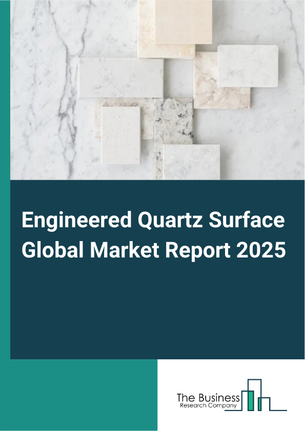 Engineered Quartz Surface Global Market Report 2025 - By Product (Press Molding Quartz, Casting Quartz), By Application (Flooring, Walls, Countertops, Door Jambs, Window Sills), By End-User (Residential, Commercial) - Market Size, Trends, And Global Forecast 2025-2034
