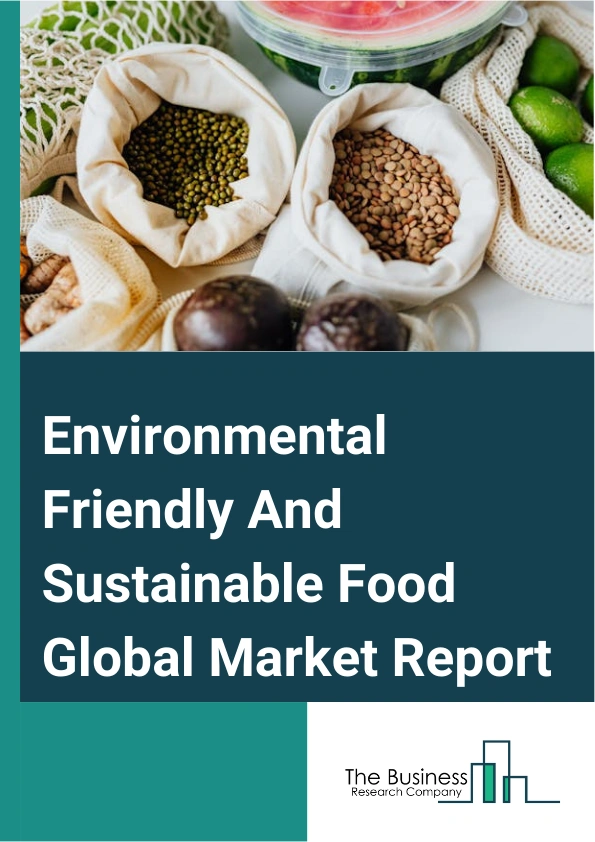 Environmental Friendly And Sustainable Food Global Market Report 2024 – By Product Type (Organic Food, Plant-Based Or Alternative Proteins, Sustainable Seafood, Other Products), By Distribution Channel (Supermarkets And Hypermarkets, Specialty Stores, Online Retailers, Foodservice Providers, Other Channels), By Application (16-34 Years Old, 35-54 Years Old, Over 55 Years Old) – Market Size, Trends, And Global Forecast 2024-2033
