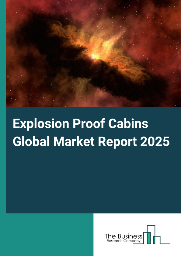 Explosion Proof Cabins Global Market Report 2025 - By Type (Custom Built Cabins, Modular Cabins, Portable Cabins, Mobile Cabins), By Material (Steel, Aluminum, Fiberglass Reinforced Plastic (FRP), Polyurethane), By Certification Standards (Atmosphère Explosible (ATEX), International Electrotechnical Commission Explosive (IECEx), National Fire Protection Association (NFPA), Underwriters Laboratories (UL)), By Application (Oil And Gas, Chemical, Mining, Military, Other Applications) - Market Size, Trends, And Global Forecast 2025-2034