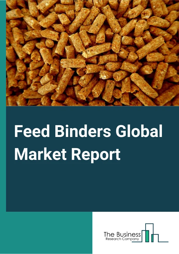 Feed Binders Global Market Report 2023 – By Type (Lignosulfonates, Plant Gums And Starches, Gelatin And Other Hydrocolloids, Molasses, Clay, Other Types), By Source (Natural, Synthetic), By Application (Moists, Pellets, Crumbles) – Market Size, Trends, And Global Forecast 2023-2032