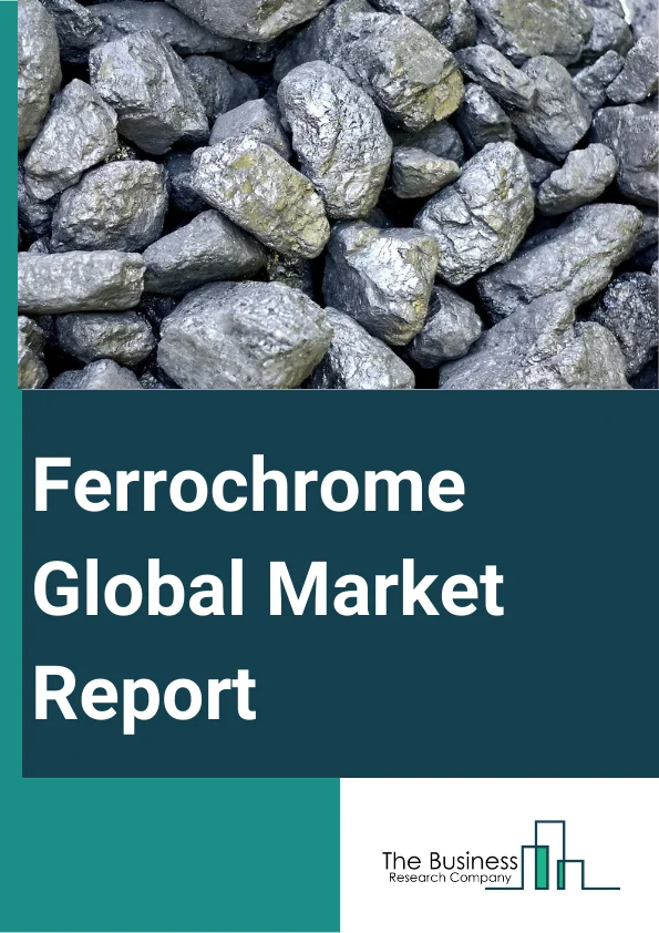 Ferrochrome Global Market Report 2023 – By Product Type (High Carbon, Low Carbon, Other Product Type), By Production Method (Blast Furnace Method, Electric Furnace Method, Plasma Furnace Method), By Application (Stainless Steel, Cast Iron, Powder Metallurgy, Other Applications) – Market Size, Trends, And Global Forecast 2023-2032