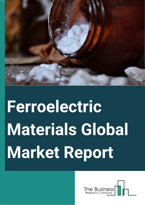Ferroelectric Materials Global Market Report 2023 – By Type (Barium Titanate, Lead Zirconate Titanate, Lead Titanate, Other Types), By Material Composition (Inorganic Ferroelectric Materials, Organic Ferroelectric Materials), By Application (Ceramic Capacitor, PTC Thermistor, Other Applications), By End Use Industry (Electronics, Telecommunications, Healthcare, Automotive, Other End Uses) – Market Size, Trends, And Global Forecast 2023-2032