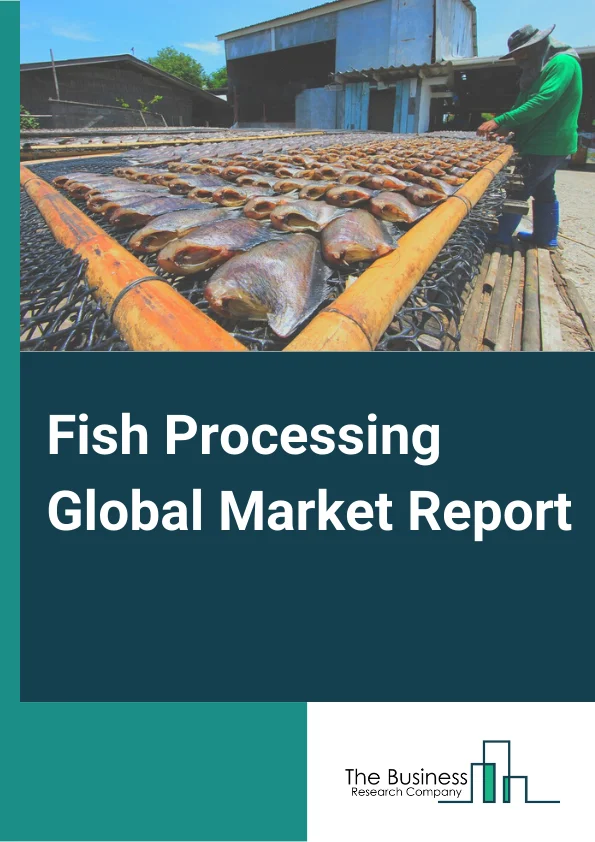 Fish Processing Global Market Report 2023 – By Source (Marine, Inland), By Species (Fish, Crustaceans, Mollusks, Other Species), By Processing (Frozen, Preserved, Other Processes), By Application (Food, Non-food) – Market Size, Trends, And Global Forecast 2023-2032