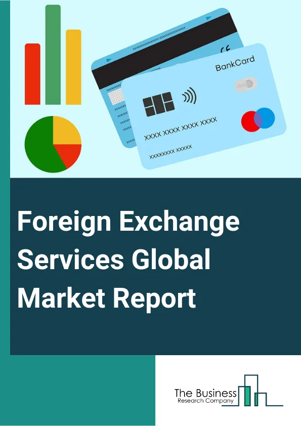 Foreign Exchange Services Global Market Report 2023 – By Services (Currency Exchange, Remittance Services, Foreign Currency Accounts, Other Services), By Providers (Banks, Money Transfer Operators, Other Providers), By End-User (Individuals, Corporate Institutes, Government, Retailers, Other End Users) – Market Size, Trends, And Global Forecast 2023-2032