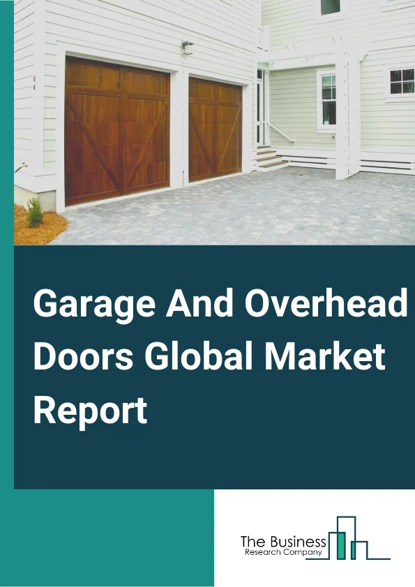 Garage And Overhead Doors Global Market Report 2023 – By Material (Aluminum, Steel, Wood, Fiberglass, Vinyl), By Application (Exterior Application, Interior Application), By End Users (Residential, Commercial) – Market Size, Trends, And Market Forecast 2023-2032