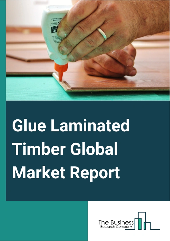 Glue Laminated Timber Global Market Report 2024 – By Type (Premium Grade, Framing Grade, Industrial Grade, Architectural Grade), By Shape (Straight, Curved, Custom), By Application (Floor And Roof Beams, Replacement, Household Framing, Window And Door Headers, Supporting Columns, Ridge And Curved Beams), By End-Use (Building And Construction, Architecture) – Market Size, Trends, And Global Forecast 2024-2033