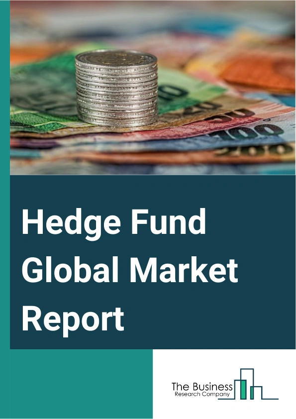 Hedge Fund Global Market Report 2024 – By Type (Domestic Hedge Funds, Offshore Hedge Funds, Fund Of Funds), By Strategy (Long And Short Equity, Global Macro, Event Driven, Multi Strategy, Long And Short Credit, Managed Futures Or Commodity Trading Advisors (CTA), Other Strategies), By End User (Individual, Enterprises) – Market Size, Trends, And Global Forecast 2024-2033