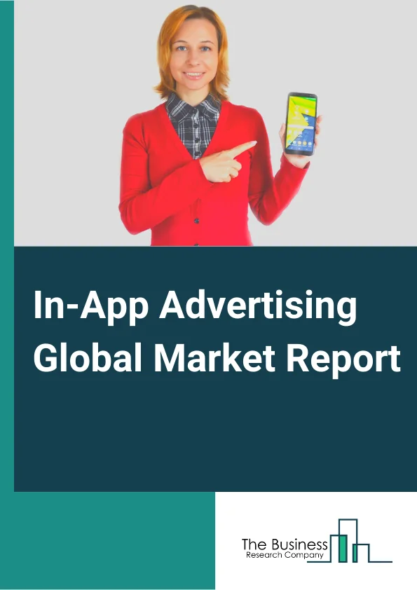 In App Advertising Global Market Report 2023 – By Type (Banner Ads, Interstitial Ads, Rich Media Ads, Video Ads, Native Ads), By Platform ( IOS, Android), By Application (Online Shopping, Messaging, Entertainment, Gaming And Ticketing) – Market Size, Trends, And Market Forecast 2023-2032