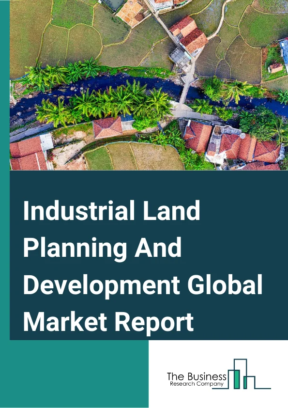 Industrial Land Planning And Development Global Market Report 2023 – By Type (Industrial Developments, and Other Developments), By Industry (Residential, and Organization) – Market Size, Trends, And Global Forecast 2023-2032